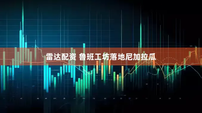 雷达配资 鲁班工坊落地尼加拉瓜